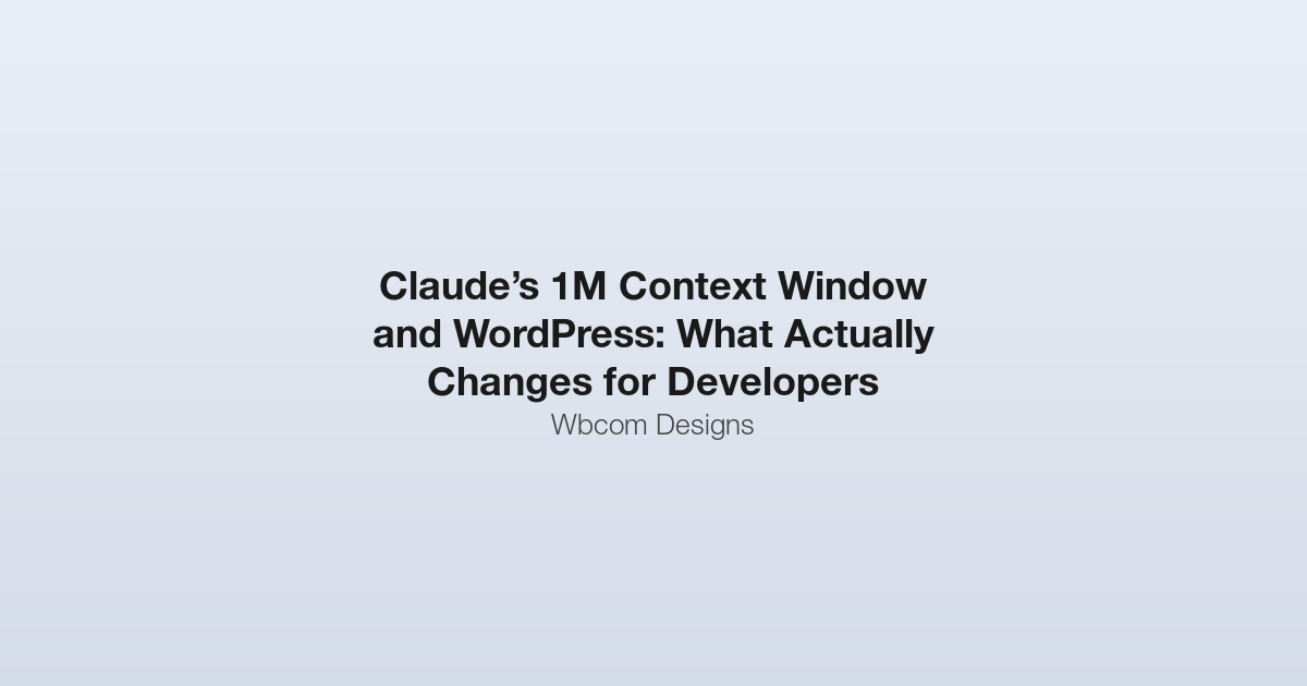Featured image for Claude’s 1M Context Window and WordPress: What Actually Changes for Developers