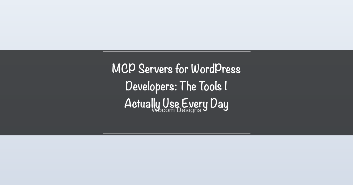 Featured image for MCP Servers for WordPress Developers: The Tools I Actually Use Every Day