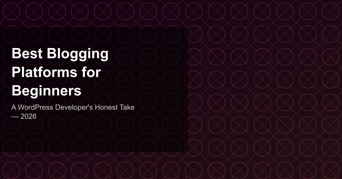 Best Blogging Platforms for Beginners - A WordPress Developer's Honest Take — 2026