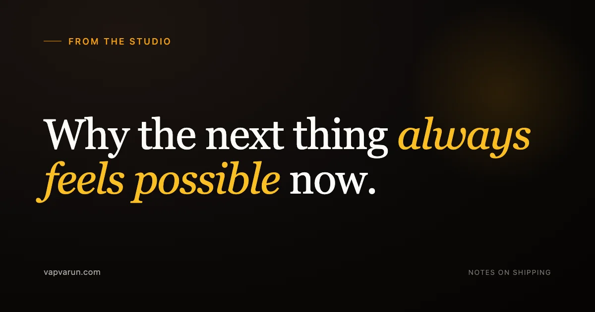 Why the next thing always feels possible now - vapvarun.com