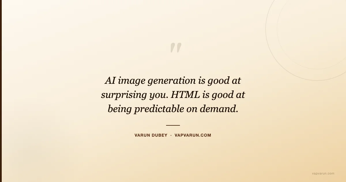 AI image generation is good at surprising you. HTML is good at being predictable on demand.