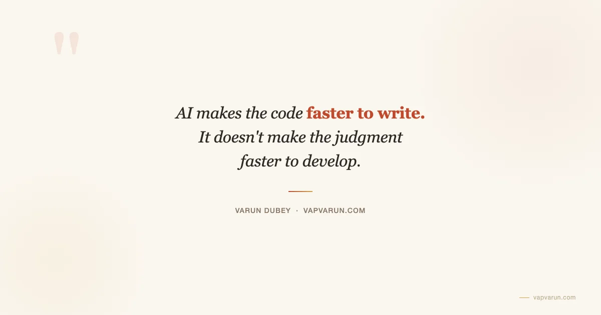 AI makes the code faster to write. It does not make the judgment faster to develop.